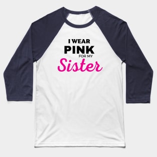 I WEAR PINK FOR MY SISTER Baseball T-Shirt